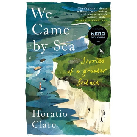 Book cover for "We Came by Sea" from Little Toller Books, showing an illustrated English Channel scene with white cliffs, sea, boats, birds, a Nero Book Awards 2023 sticker, and a quote by Robert Macfarlane.