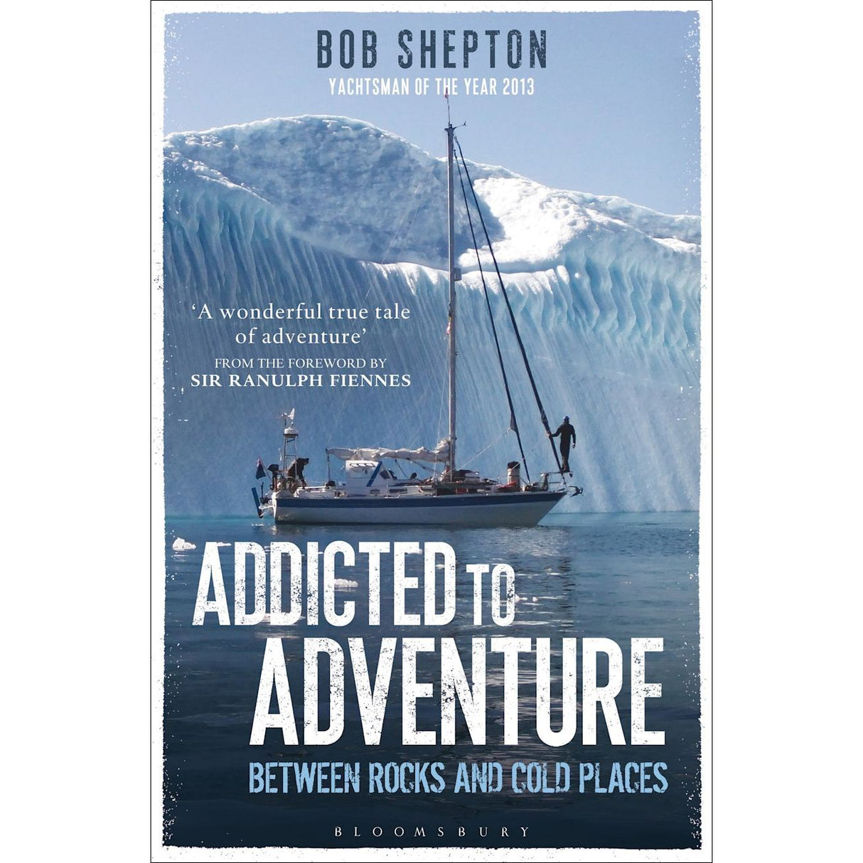 Cover of "Addicted to Adventure" by Bob Shepton from Adlard Coles, featuring a sailboat navigating the icy Arctic waters beside a massive iceberg. The text highlights commendation from Sir Ranulph Fiennes, underscoring themes of adventure and survival.