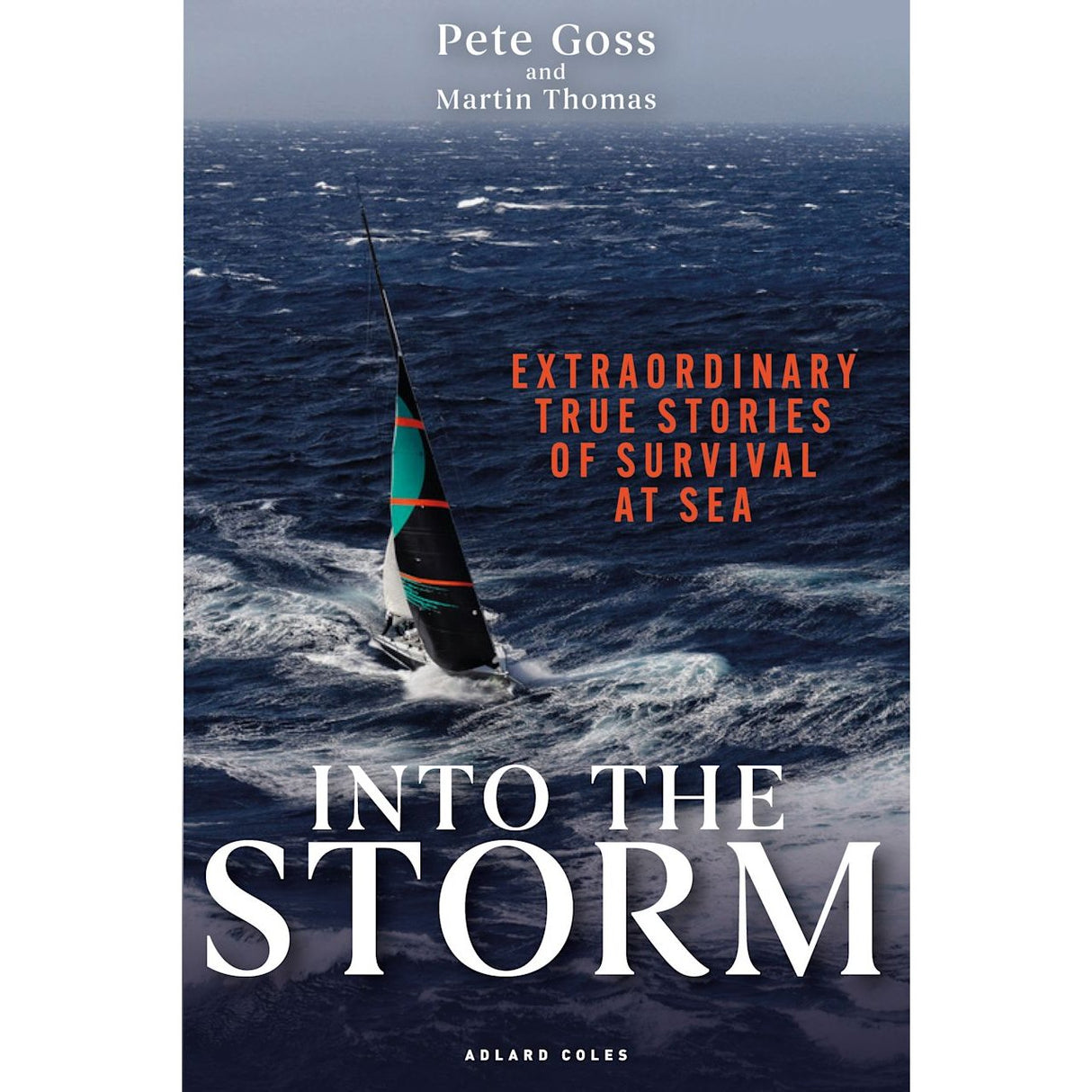 A sailboat braves turbulent ocean waves beneath a cloudy sky, embodying the spirit of survival at sea. Over the image are the title “Into the Storm” (Adlard Coles) and the subtitle “Extraordinary True Stories of Survival at Sea,” with authors Pete Goss and Martin Thomas.