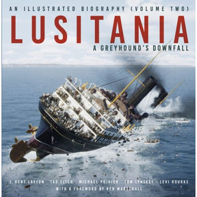 The cover of "Lusitania: An Illustrated Biography (Volume Two)" by J. Kent Layton, Tad Fitch, Michael Poirier, Tom Lynskey, and Levi Rourke depicts the Lusitania's infamous First World War sinking with the ship tilted in turbulent waters among debris and lifeboats. Published by The History Press.