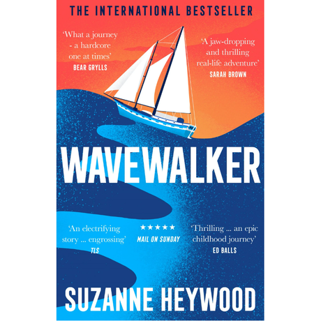 Cover of the book "Wavewalker" by Harper Collins, written by Suzanne Heywood. The cover depicts a sailboat navigating large waves set against a vibrant red and blue backdrop. Endorsements from Bear Grylls and Sarah Brown emphasize this thrilling adventure in resilience and self-discovery, highlighting its status as an international bestseller.