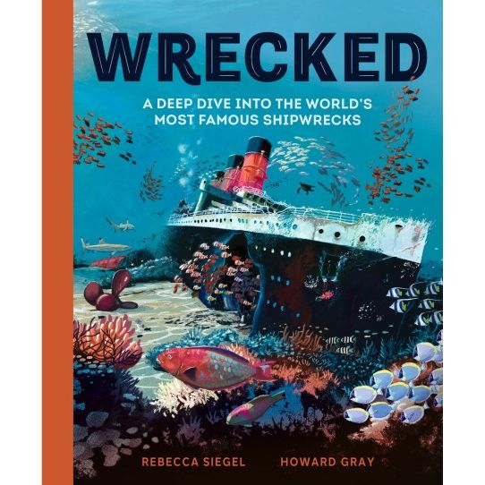 The illustrated cover of "Wrecked" by Welbeck Children's Books features an underwater scene with a famed shipwreck, surrounded by vibrant fish and ocean flora, capturing the fascination of exploring sunken vessels. Written by Rebecca Siegel and Howard Gray.