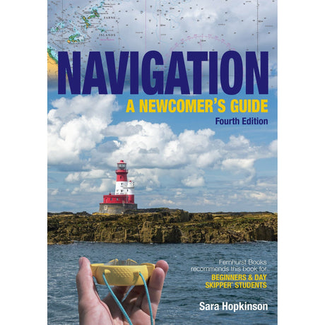 Cover of the book "Navigation: A Newcomer's Guide" by Sara Hopkinson, Fourth Edition. Published by Fernhurst Books, it features a hand holding a navigational tool, a red and white lighthouse, rocky shore, cloudy sky, and part of a nautical map at the top. Recommended for beginners and day skippers. Ideal for students venturing into navigation.